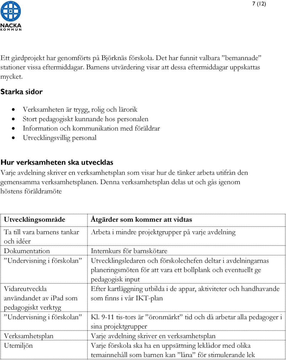 Varje avdelning skriver en verksamhetsplan som visar hur de tänker arbeta utifrån den gemensamma verksamhetsplanen.