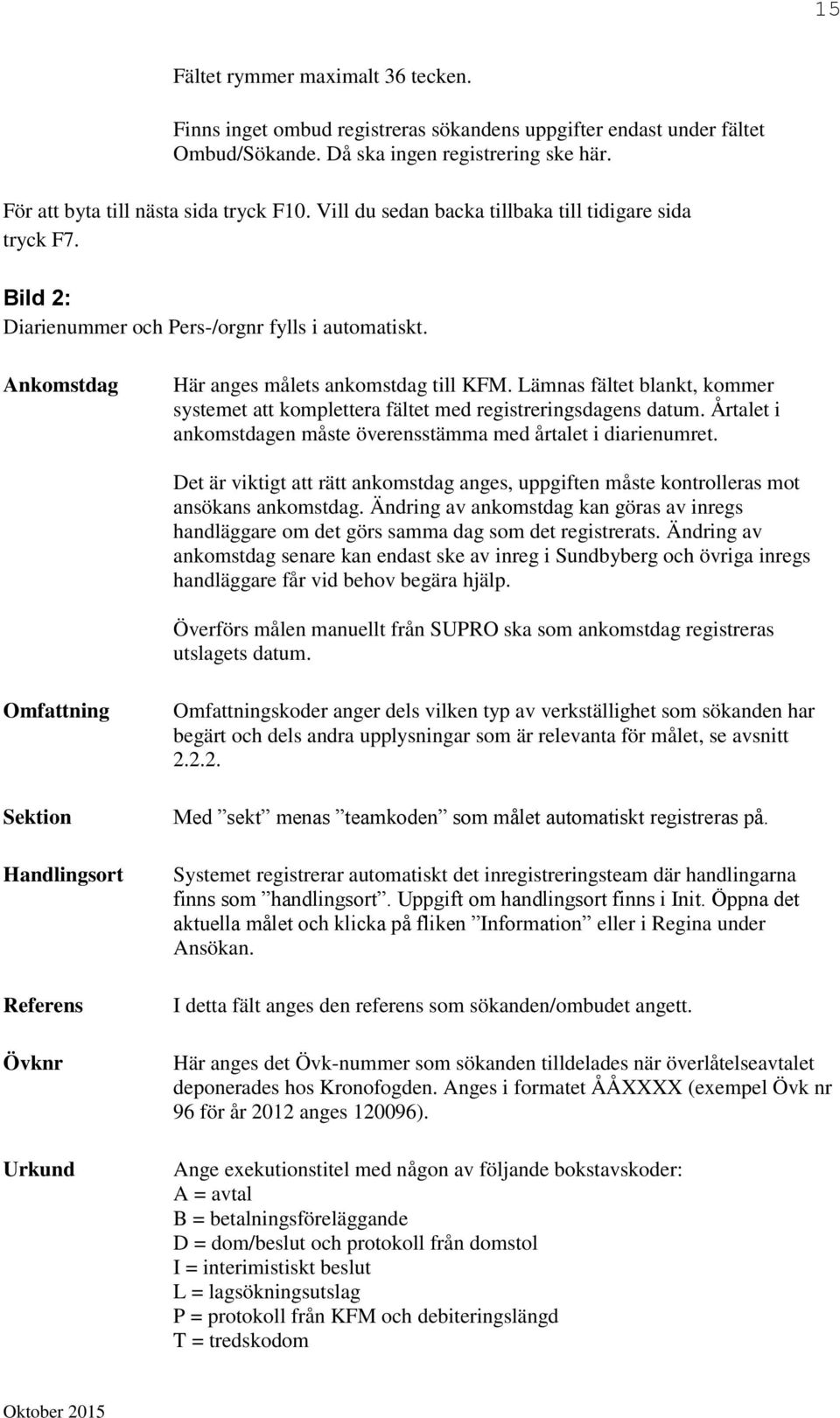 Lämnas fältet blankt, kommer systemet att komplettera fältet med registreringsdagens datum. Årtalet i ankomstdagen måste överensstämma med årtalet i diarienumret.