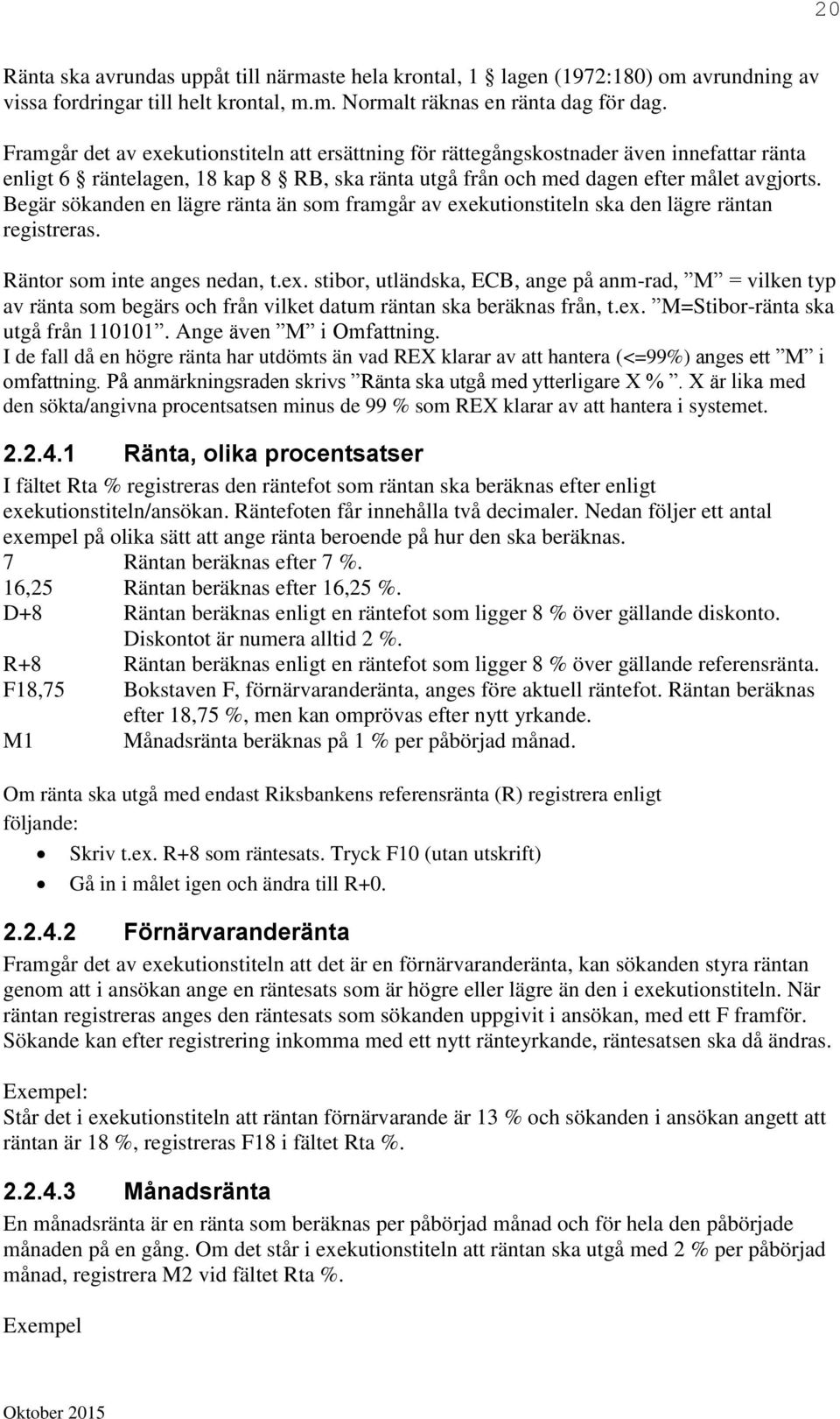 Begär sökanden en lägre ränta än som framgår av exekutionstiteln ska den lägre räntan registreras. Räntor som inte anges nedan, t.ex. stibor, utländska, ECB, ange på anm-rad, M = vilken typ av ränta som begärs och från vilket datum räntan ska beräknas från, t.