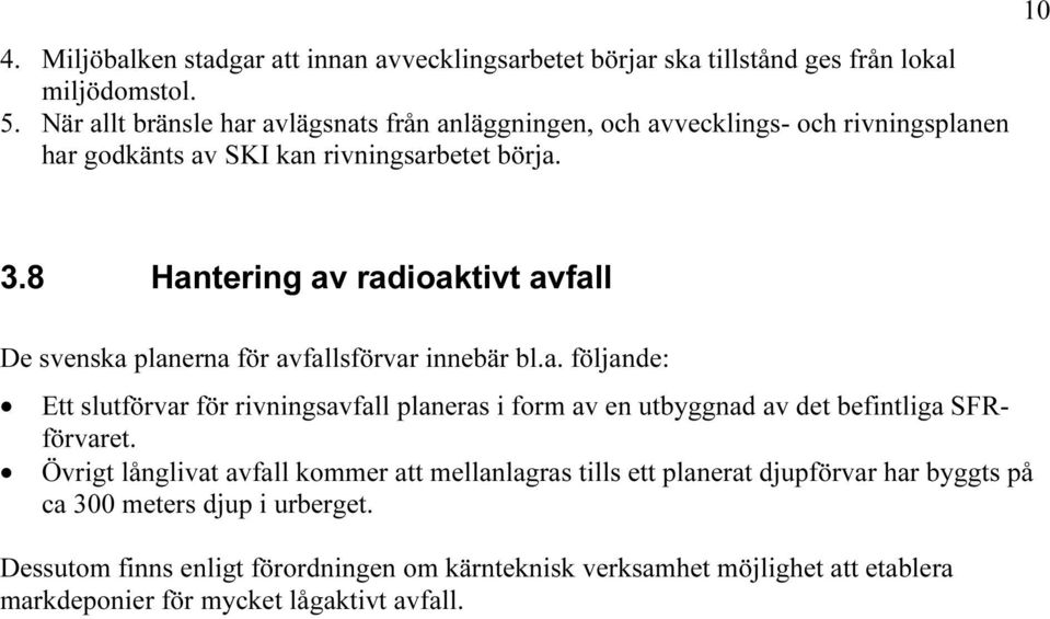 8 Hantering av radioaktivt avfall De svenska planerna för avfallsförvar innebär bl.a. följande: Ett slutförvar för rivningsavfall planeras i form av en utbyggnad av det befintliga SFRförvaret.