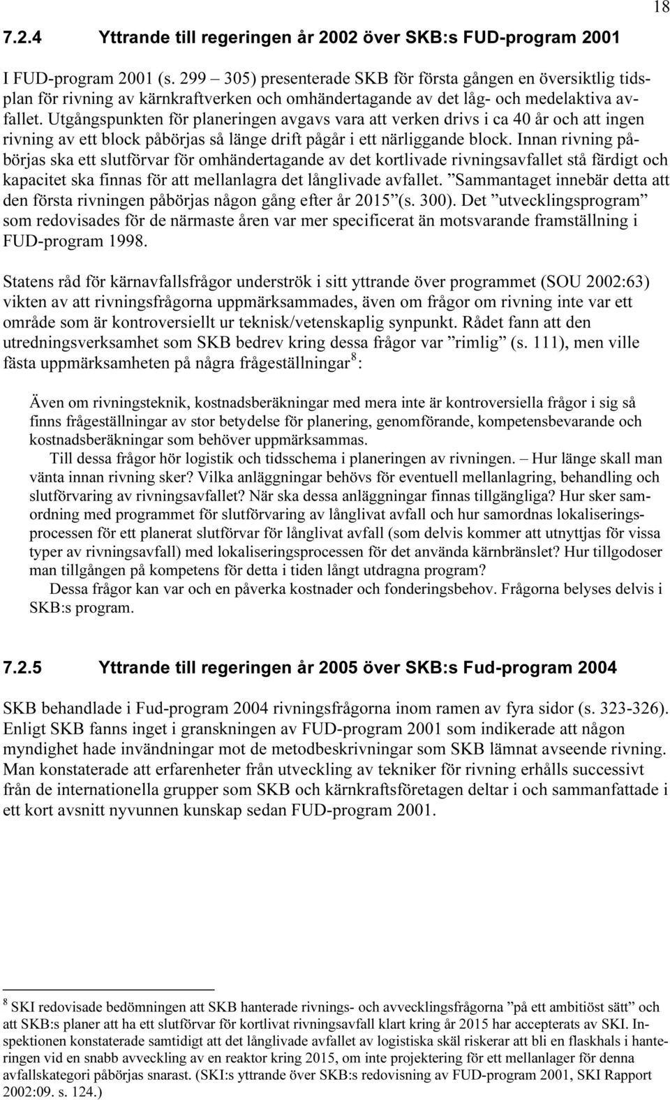 Utgångspunkten för planeringen avgavs vara att verken drivs i ca 40 år och att ingen rivning av ett block påbörjas så länge drift pågår i ett närliggande block.