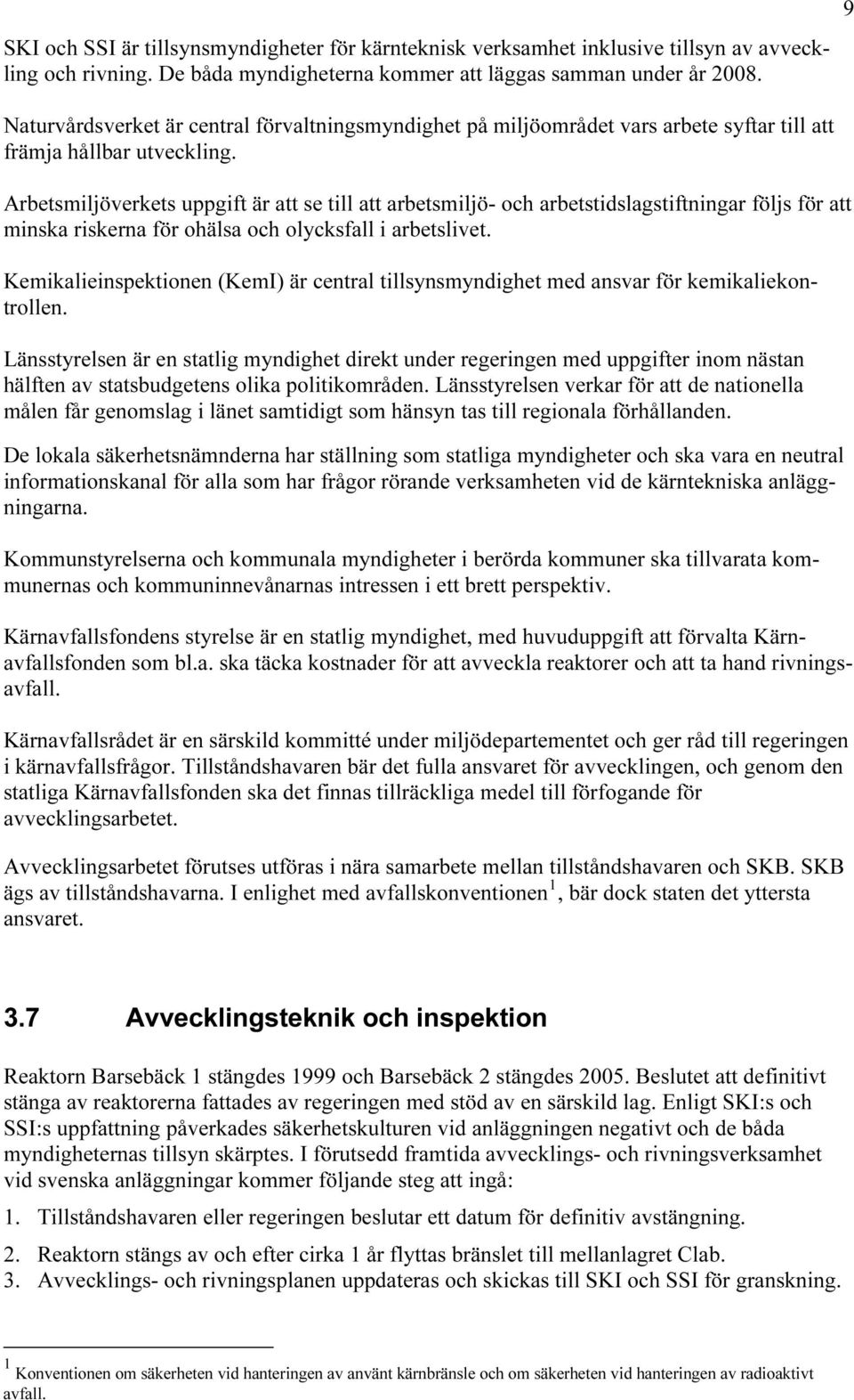 Arbetsmiljöverkets uppgift är att se till att arbetsmiljö- och arbetstidslagstiftningar följs för att minska riskerna för ohälsa och olycksfall i arbetslivet.