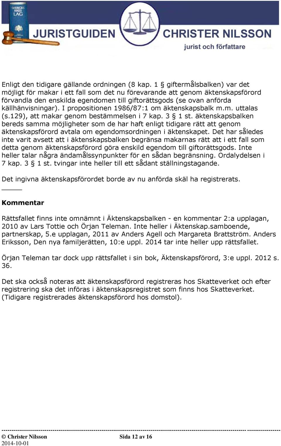 I propositionen 1986/87:1 om äktenskapsbalk m.m. uttalas (s.129), att makar genom bestämmelsen i 7 kap. 3 1 st.