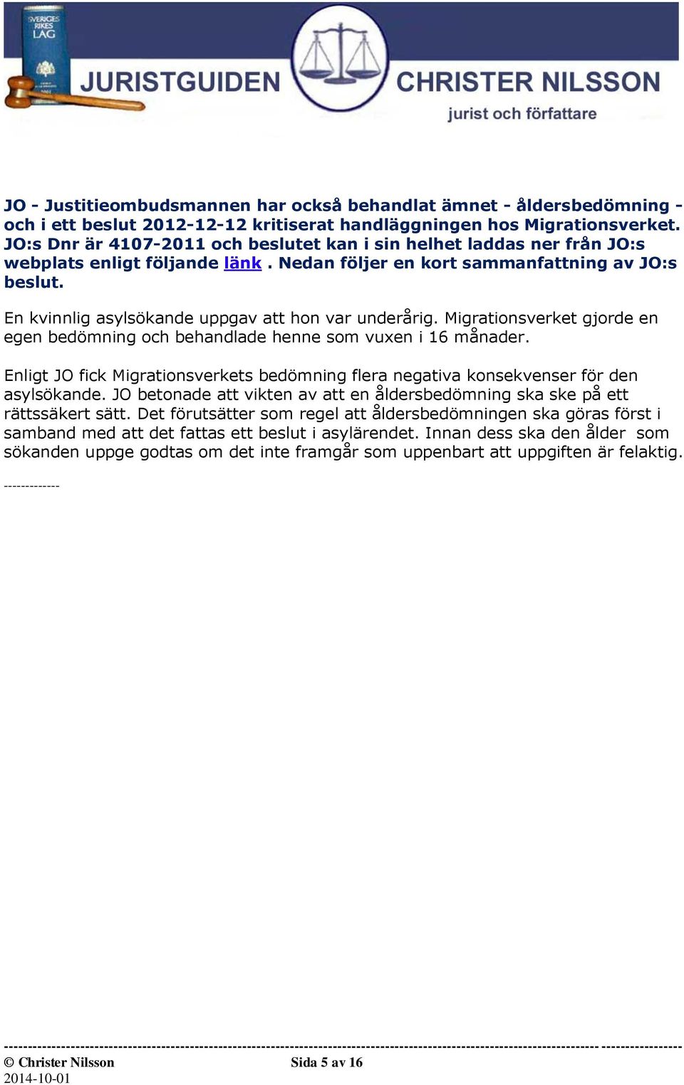 En kvinnlig asylsökande uppgav att hon var underårig. Migrationsverket gjorde en egen bedömning och behandlade henne som vuxen i 16 månader.