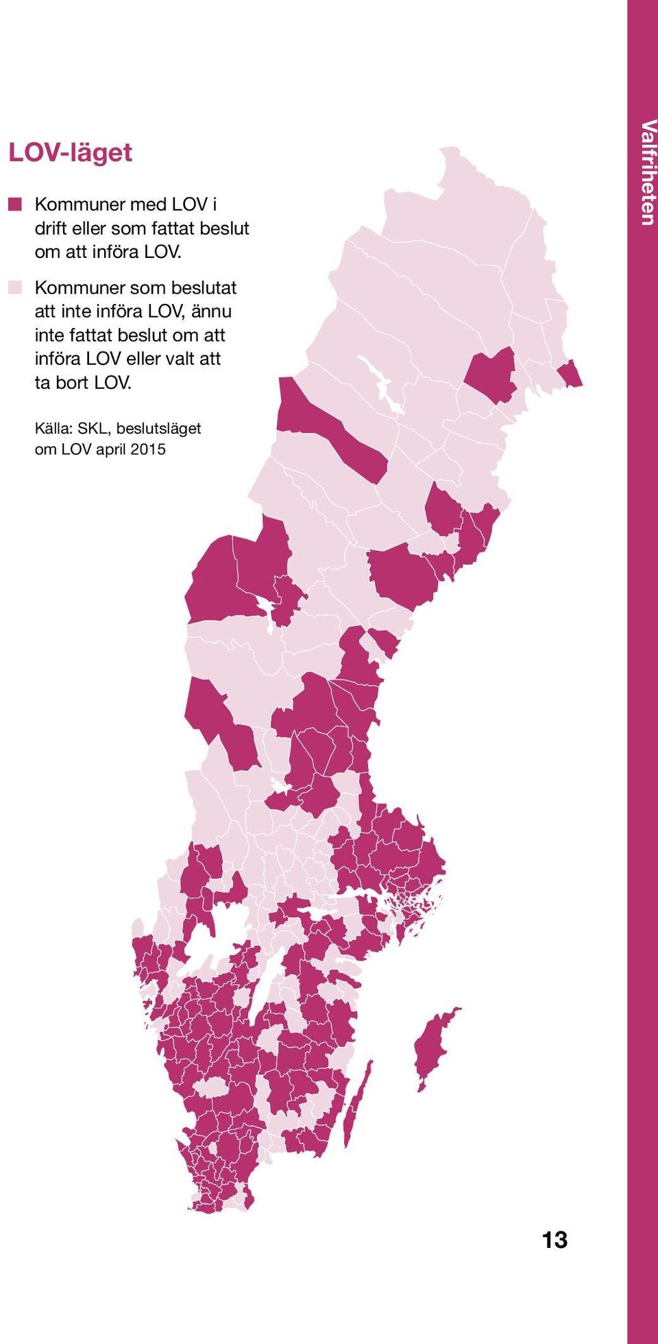 Kommuner som beslutat att inte införa LOV, ännu inte fattat