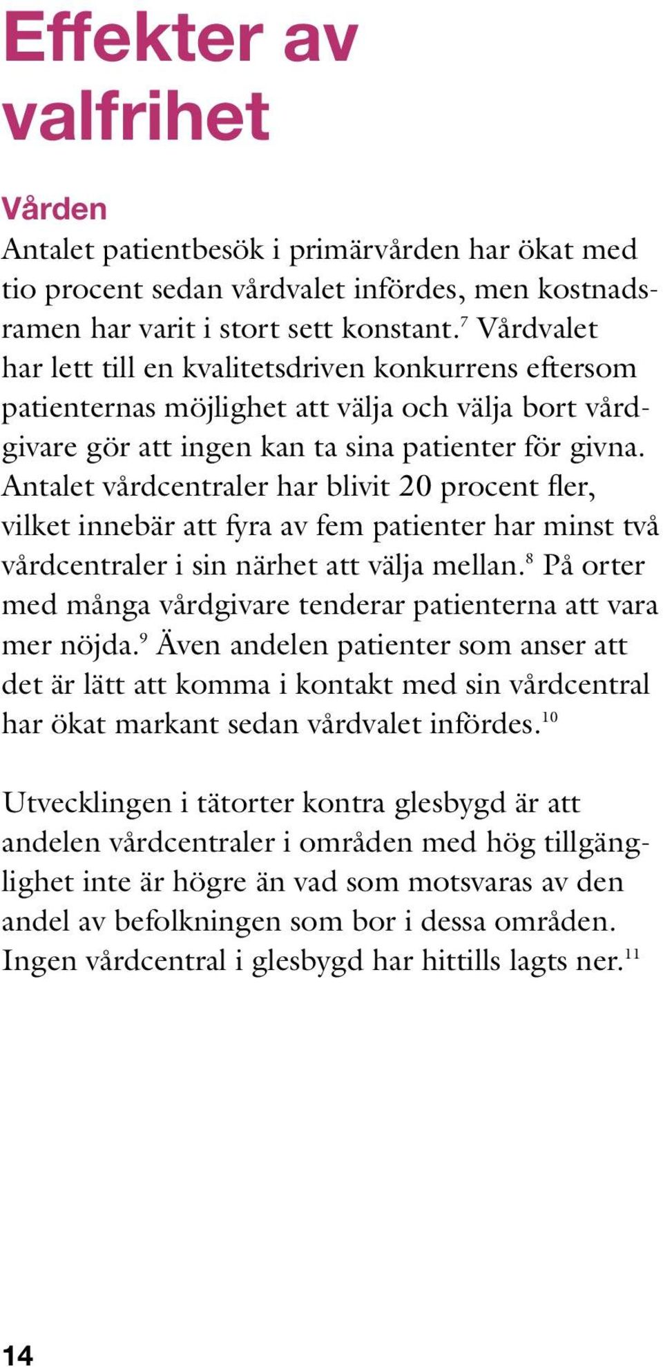 Antalet vårdcentraler har blivit 20 procent fler, vilket innebär att fyra av fem patienter har minst två vårdcentraler i sin närhet att välja mellan.