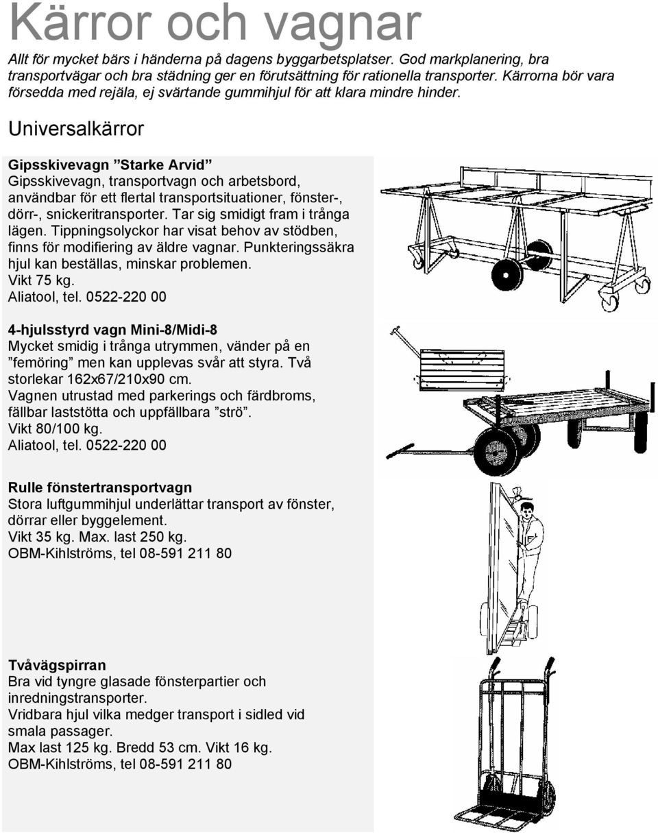 Universalkärror Gipsskivevagn Starke Arvid Gipsskivevagn, transportvagn och arbetsbord, användbar för ett flertal transportsituationer, fönster-, dörr-, snickeritransporter.