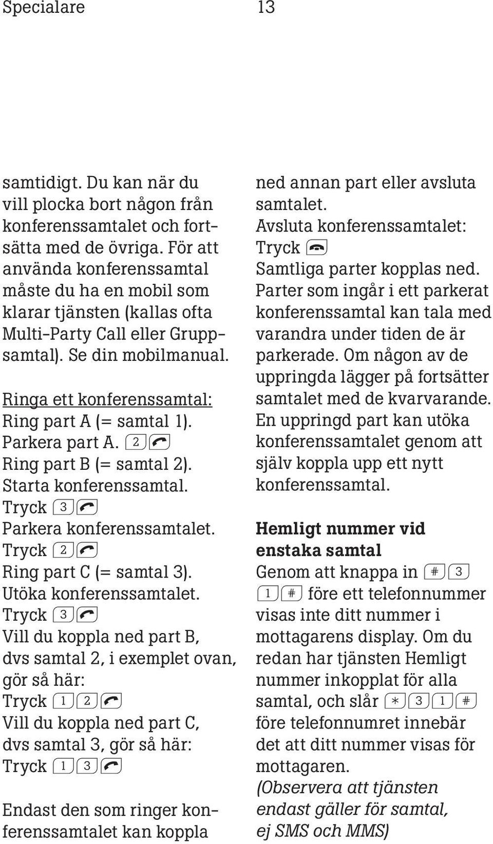 Parkera part A. 2l Ring part B (= samtal 2). Starta konferenssamtal. Tryck 3l Parkera konferenssamtalet. Tryck 2l Ring part C (= samtal 3). Utöka konferenssamtalet.