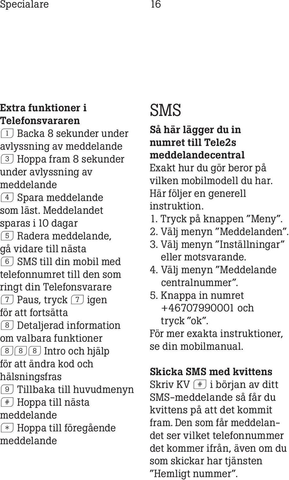 Detaljerad information om valbara funktioner 888 Intro och hjälp för att ändra kod och hälsningsfras 9 Tillbaka till huvudmenyn f Hoppa till nästa meddelande s Hoppa till föregående meddelande SMS Så