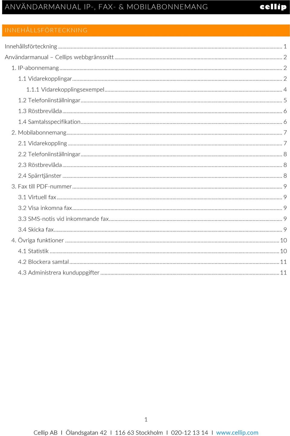 3 Röstbrevlåda... 8 2.4 Spärrtjänster... 8 3. Fax till PDF- nummer... 9 3.1 Virtuell fax... 9 3.2 Visa inkomna fax... 9 3.3 SMS- notis vid inkommande fax.