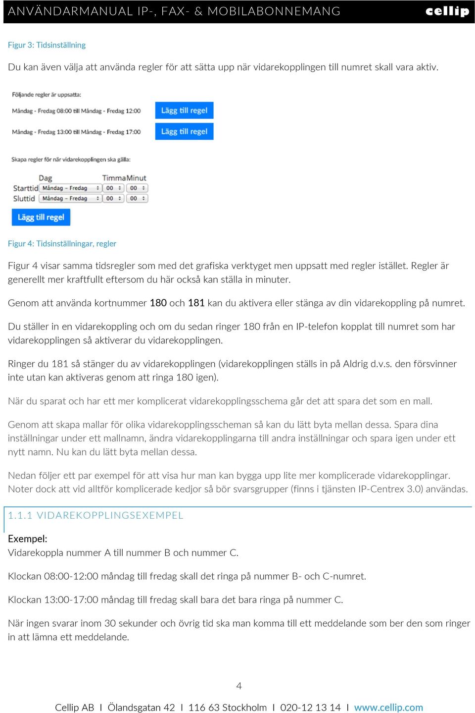 Regler är generellt mer kraftfullt eftersom du här också kan ställa in minuter. Genom att använda kortnummer 180 och 181 kan du aktivera eller stänga av din vidarekoppling på numret.