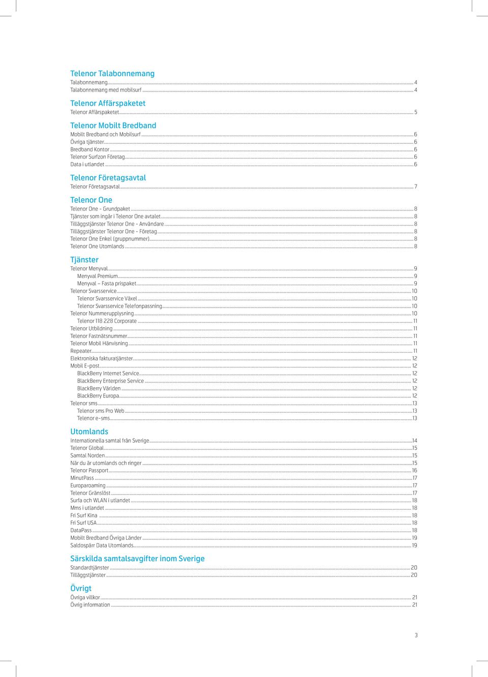 ..8 Tjänster som ingår i Telenor One avtalet...8 Tilläggstjänster Telenor One - Användare...8 Tilläggstjänster Telenor One - Företag...8 Telenor One Enkel (gruppnummer)...8 Telenor One Utomlands.