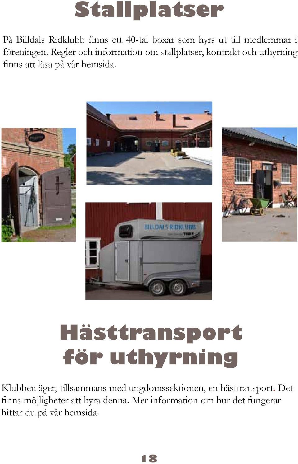 Hästtransport för uthyrning Klubben äger, tillsammans med ungdomssektionen, en hästtransport.