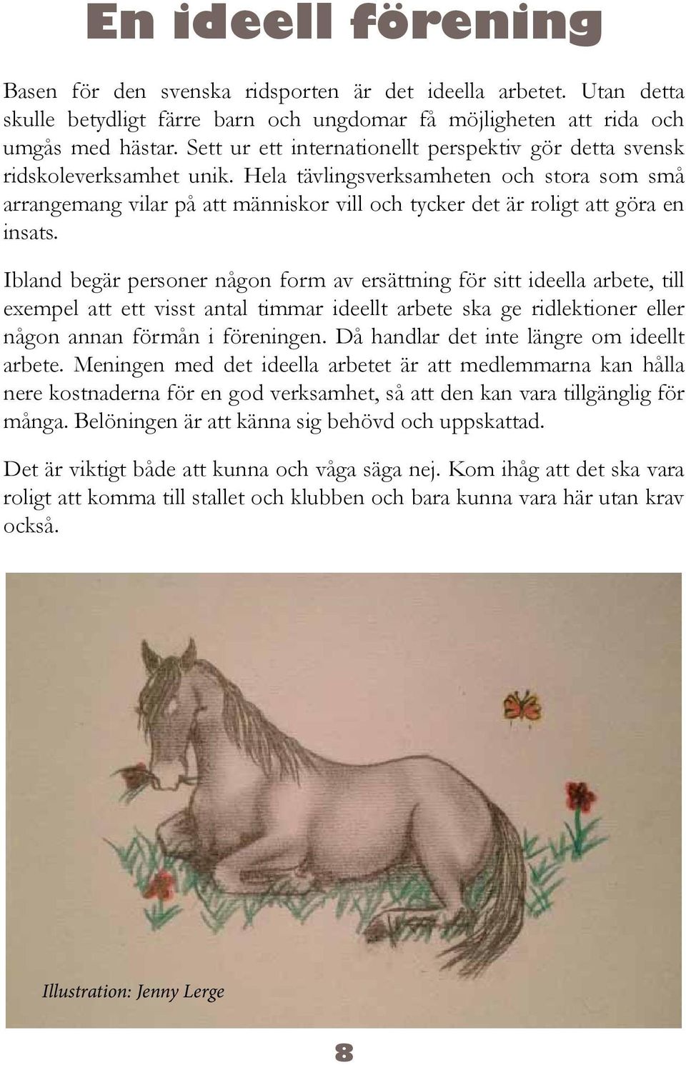 Hela tävlingsverksamheten och stora som små arrangemang vilar på att människor vill och tycker det är roligt att göra en insats.