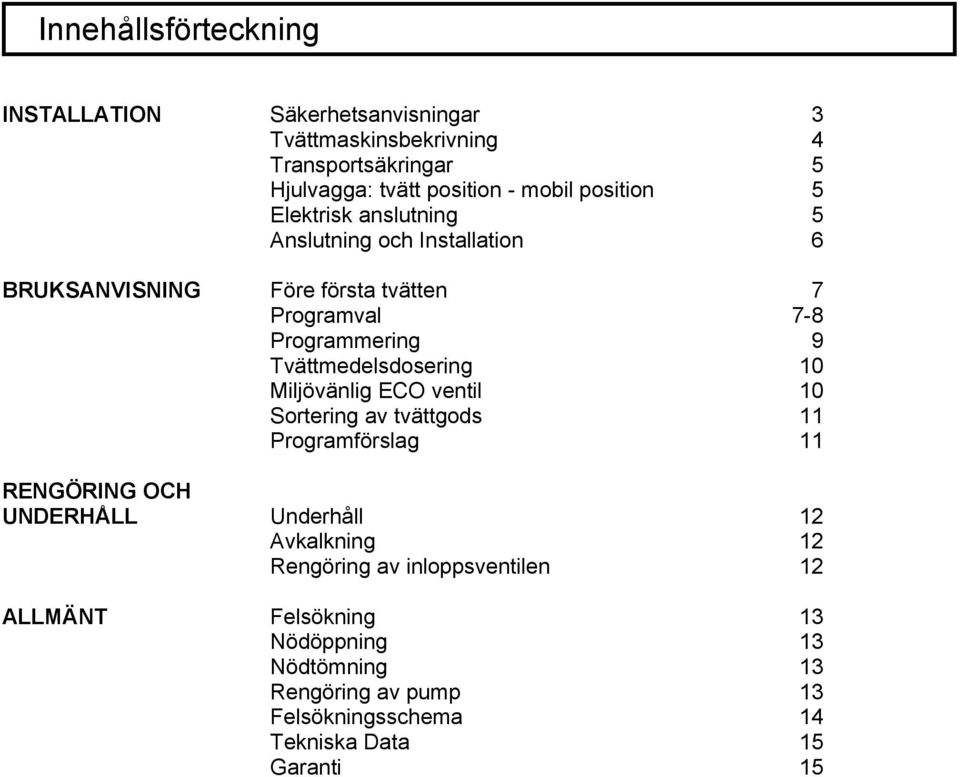 ECO ventil Sortering av tvättgods Programförslag RENGÖRING OCH UNDERHÅLL ALLMÄNT 3 4 5 5 5 6 7 7-8 9 10 10 11 11 Underhåll Avkalkning