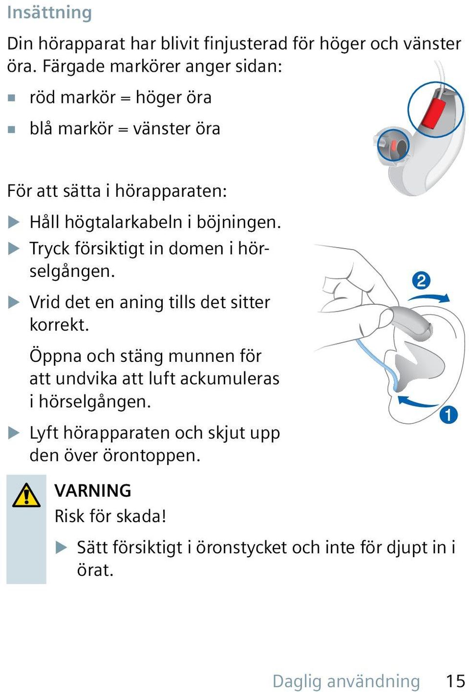 böjningen. u Tryck försiktigt in domen i hör- selgången. u Vrid det en aning tills det sitter korrekt.