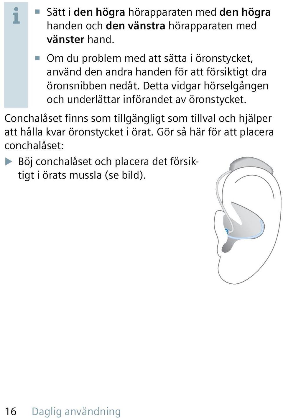Detta vidgar hörselgången och underlättar införandet av öronstycket.