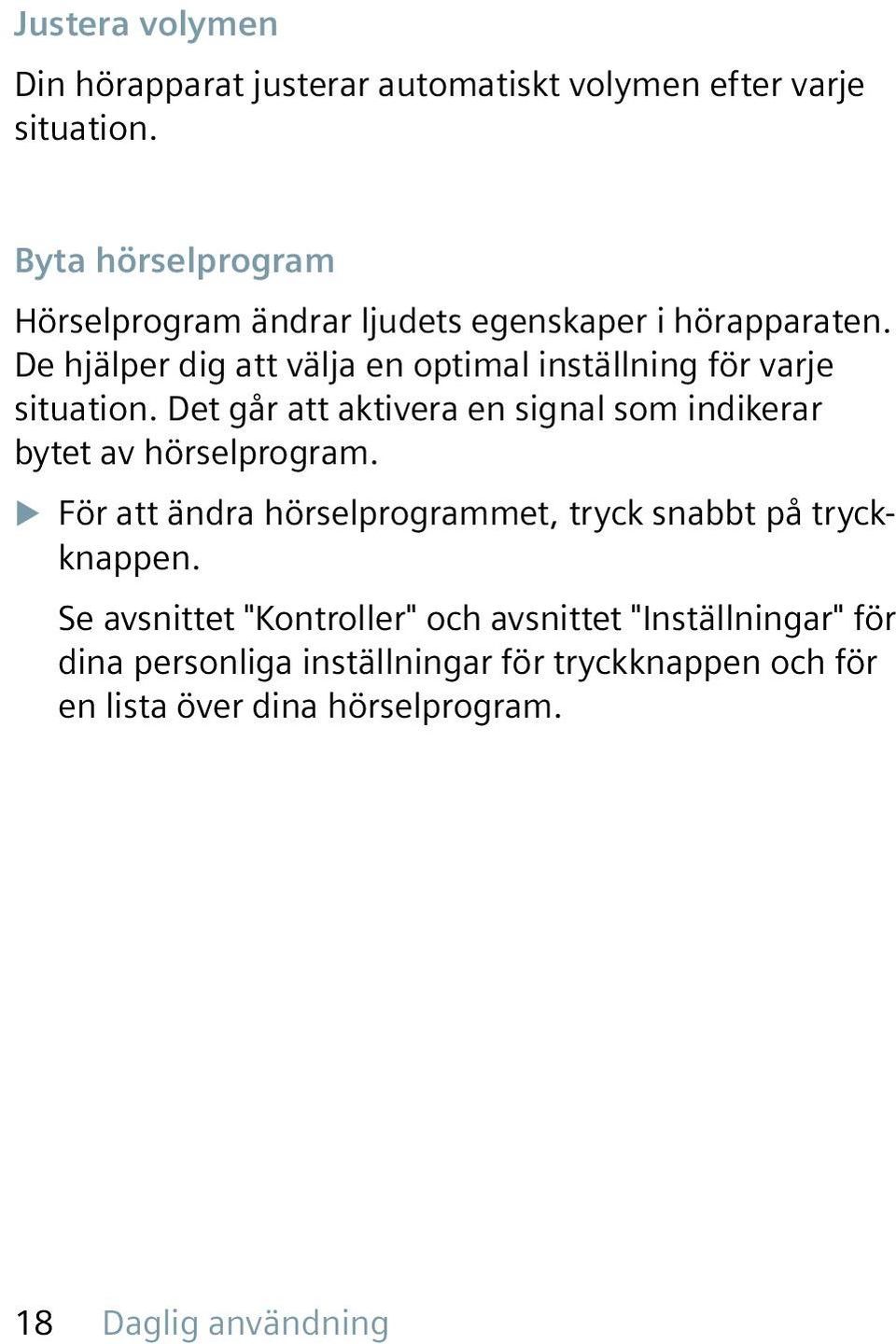 De hjälper dig att välja en optimal inställning för varje situation.
