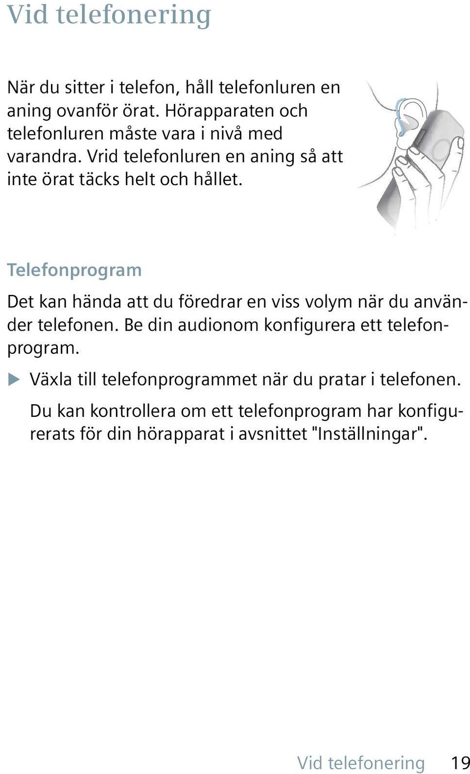 Telefonprogram Det kan hända att du föredrar en viss volym när du använder telefonen. Be din audionom konfigurera ett telefonprogram.