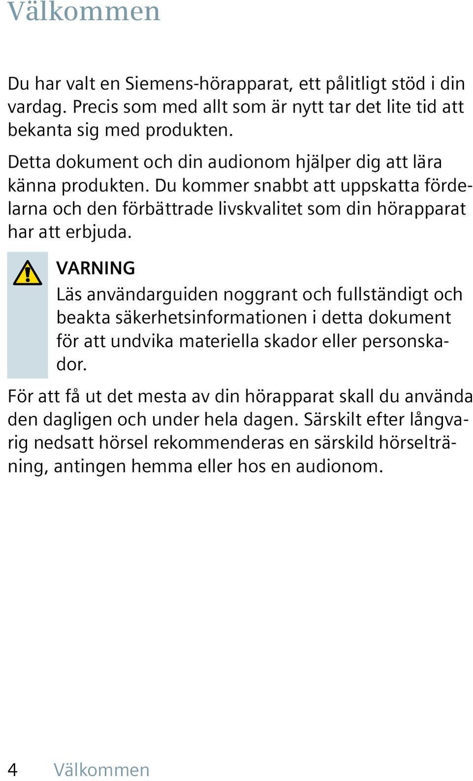 VARNING Läs användarguiden noggrant och fullständigt och beakta säkerhetsinformationen i detta dokument för att undvika materiella skador eller personskador.