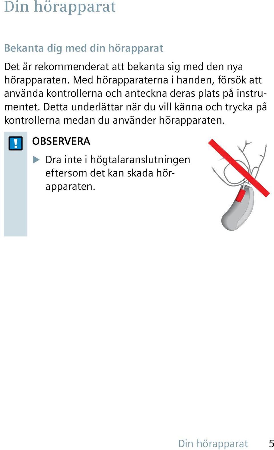 Med hörapparaterna i handen, försök att använda kontrollerna och anteckna deras plats på