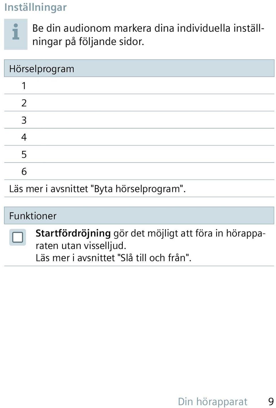 Hörselprogram 1 2 3 4 5 6 Läs mer i avsnittet "Byta hörselprogram".