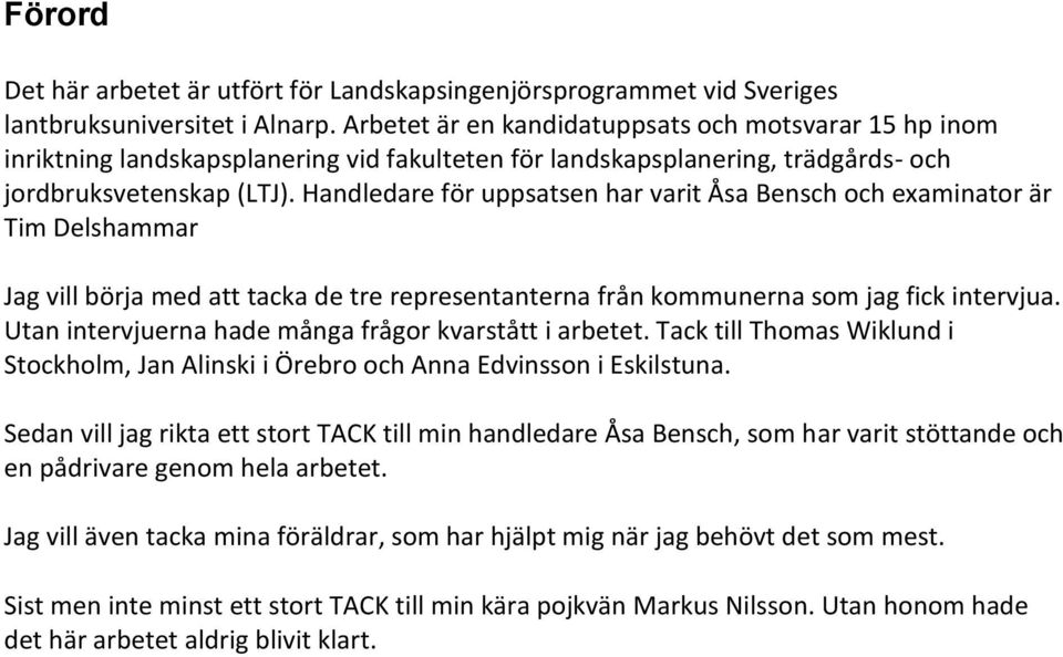 Handledare för uppsatsen har varit Åsa Bensch och examinator är Tim Delshammar Jag vill börja med att tacka de tre representanterna från kommunerna som jag fick intervjua.