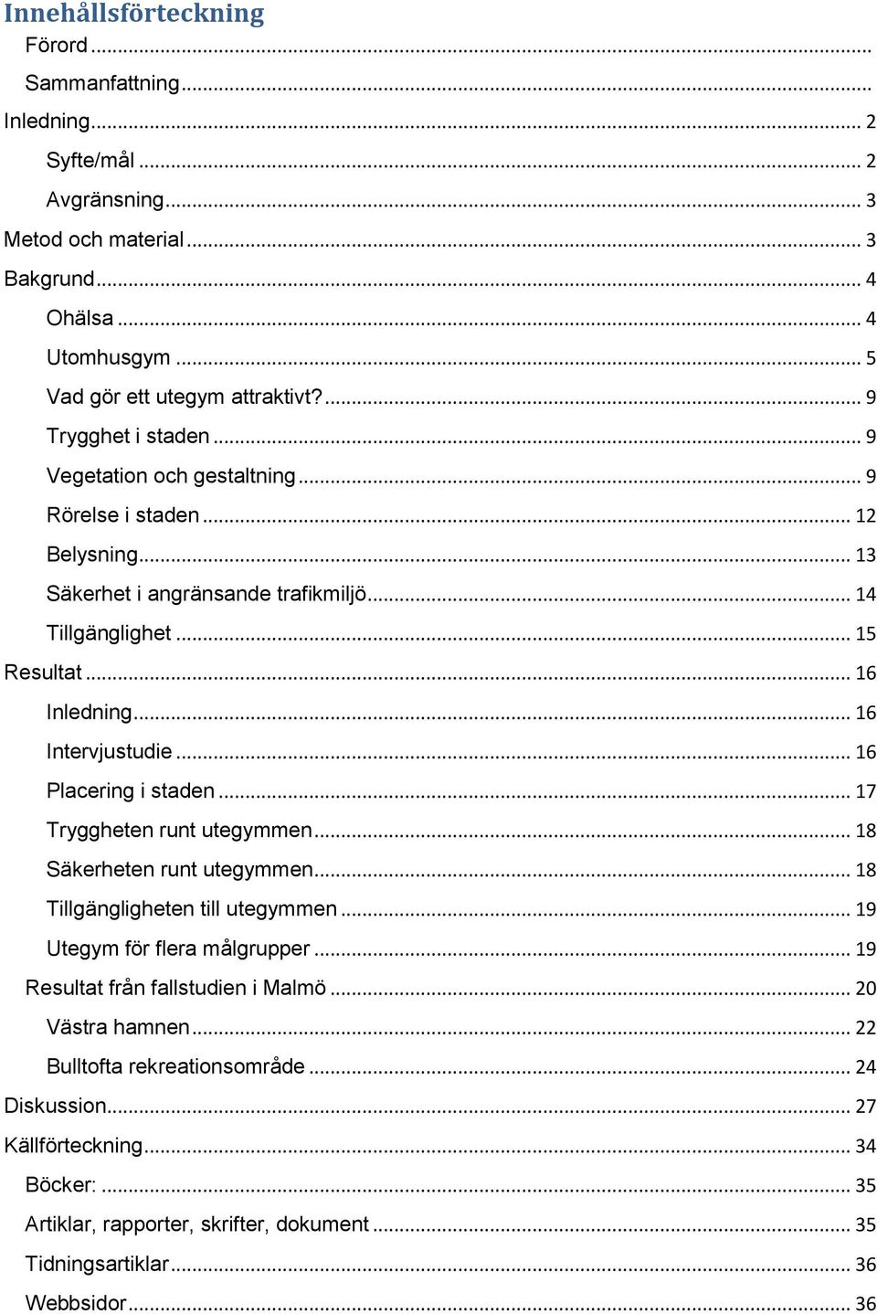 .. 16 Intervjustudie... 16 Placering i staden... 17 Tryggheten runt utegymmen... 18 Säkerheten runt utegymmen... 18 Tillgängligheten till utegymmen... 19 Utegym för flera målgrupper.