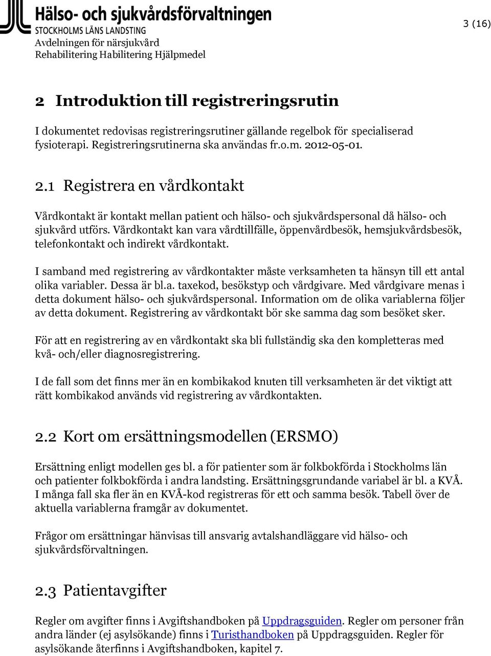 I samband med registrering av vårdkontakter måste verksamheten ta hänsyn till ett antal olika variabler. Dessa är bl.a. taxekod, besökstyp och vårdgivare.