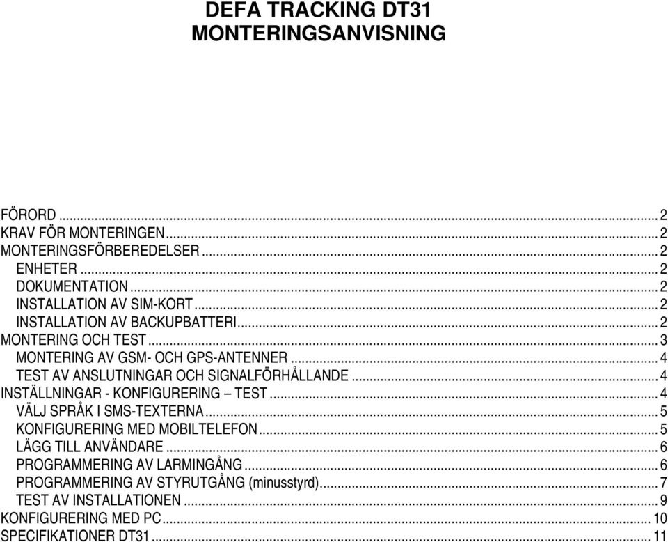 .. 4 TEST AV ANSLUTNINGAR OCH SIGNALFÖRHÅLLANDE... 4 INSTÄLLNINGAR - KONFIGURERING TEST... 4 VÄLJ SPRÅK I SMS-TEXTERNA.