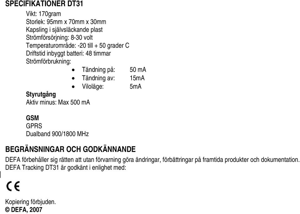 Aktiv minus: Max 500 ma GSM GPRS Dualband 900/1800 MHz BEGRÄNSNINGAR OCH GODKÄNNANDE DEFA förbehåller sig rätten att utan förvarning göra