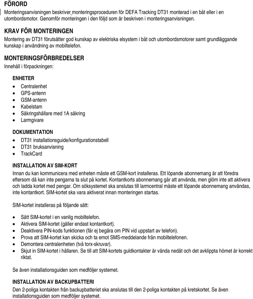 KRAV FÖR MONTERINGEN Montering av DT31 förutsätter god kunskap av elektriska elsystem i båt och utombordsmotorer samt grundläggande kunskap i användning av mobiltelefon.