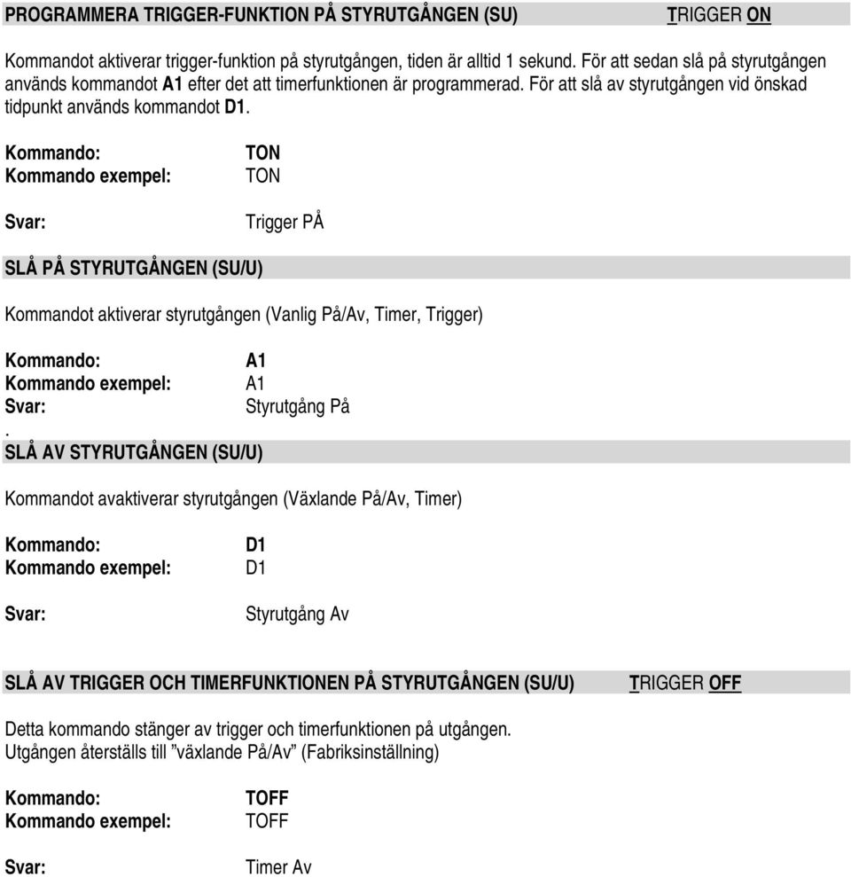 STYRUTGANG: TON TON Trigger PÅ SLÅ PÅ STYRUTGÅNGEN (SU/U) V Kommandot aktiverar styrutgången (Vanlig På/Av, Timer, Trigger) A1 A1STYRU Styrutgång På.