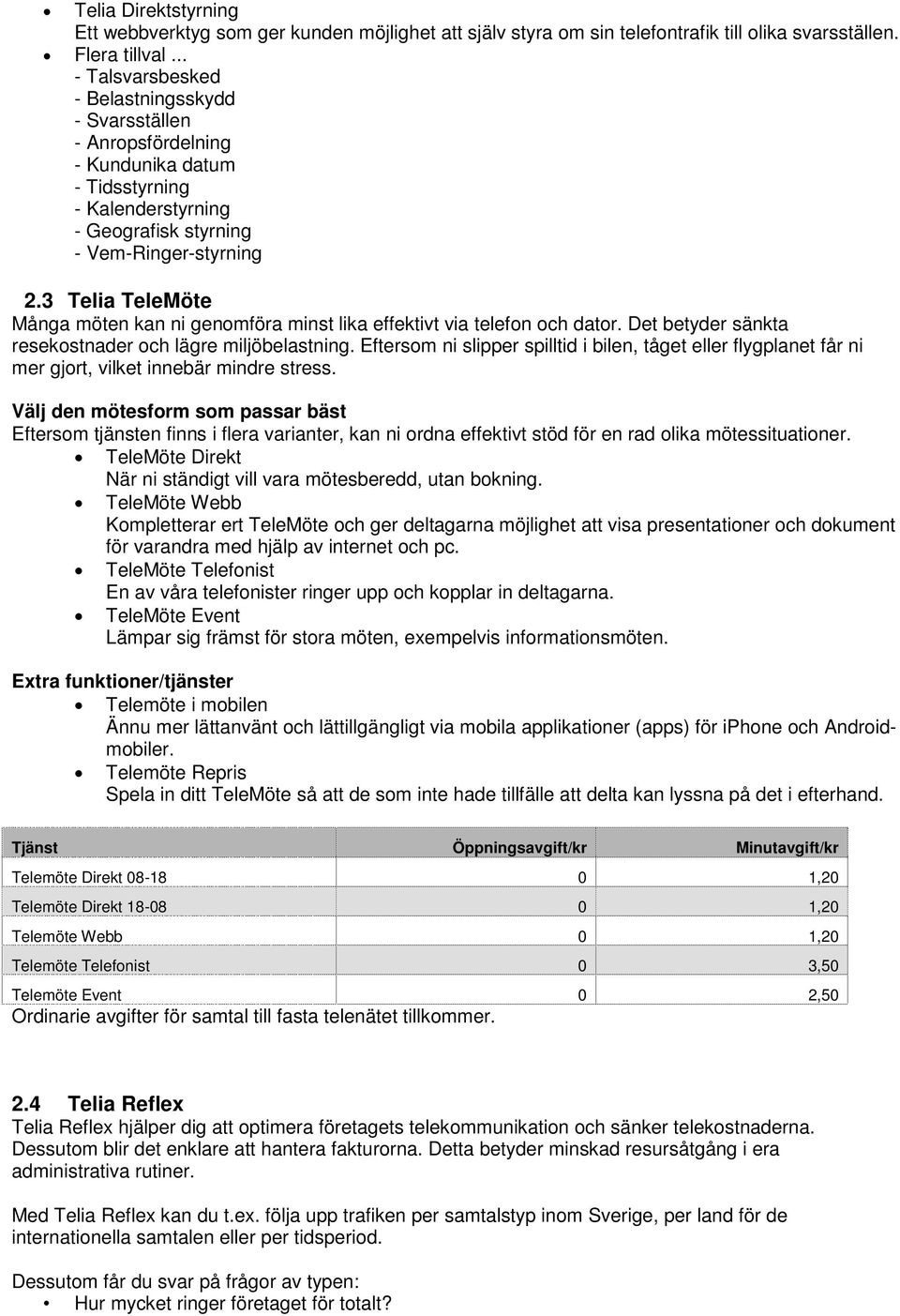 3 Telia TeleMöte Många möten kan ni genomföra minst lika effektivt via telefon och dator. Det betyder sänkta resekostnader och lägre miljöbelastning.