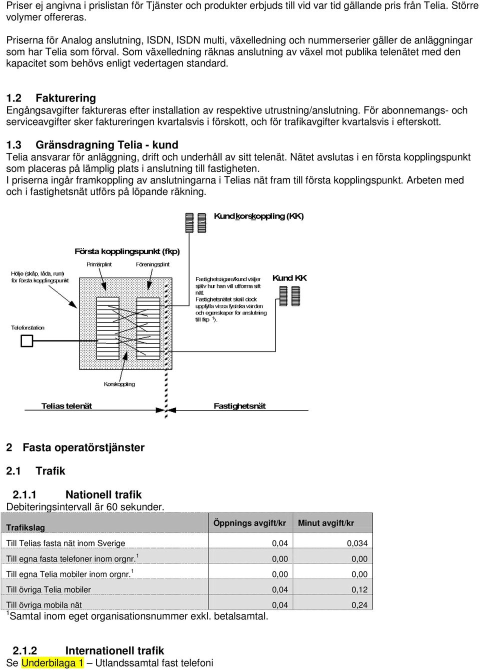 Som växelledning räknas anslutning av växel mot publika telenätet med den kapacitet som behövs enligt vedertagen standard. 1.