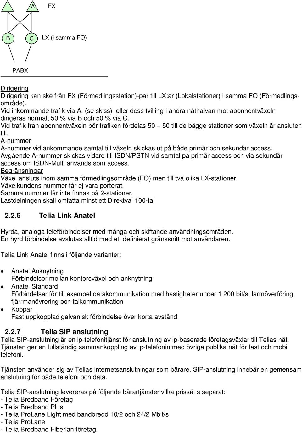 Vid trafik från abonnentväxeln bör trafiken fördelas 50 50 till de bägge stationer som växeln är ansluten till.