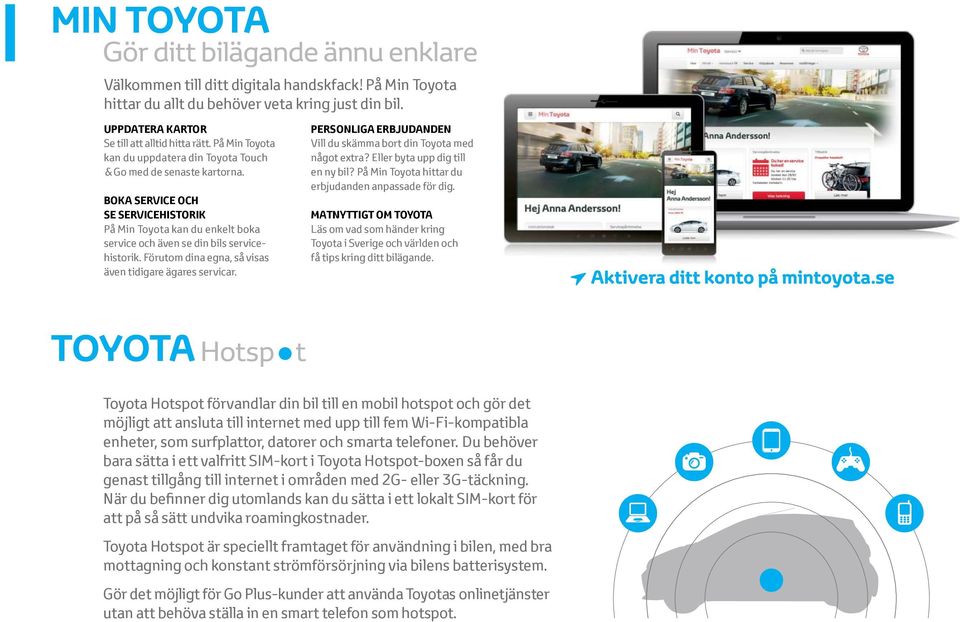 Förutom dina egna, så visas även tidigare ägares servicar. PERSONLIGA ERBJUDANDEN Vill du skämma bort din Toyota med något extra? Eller byta upp dig till en ny bil?