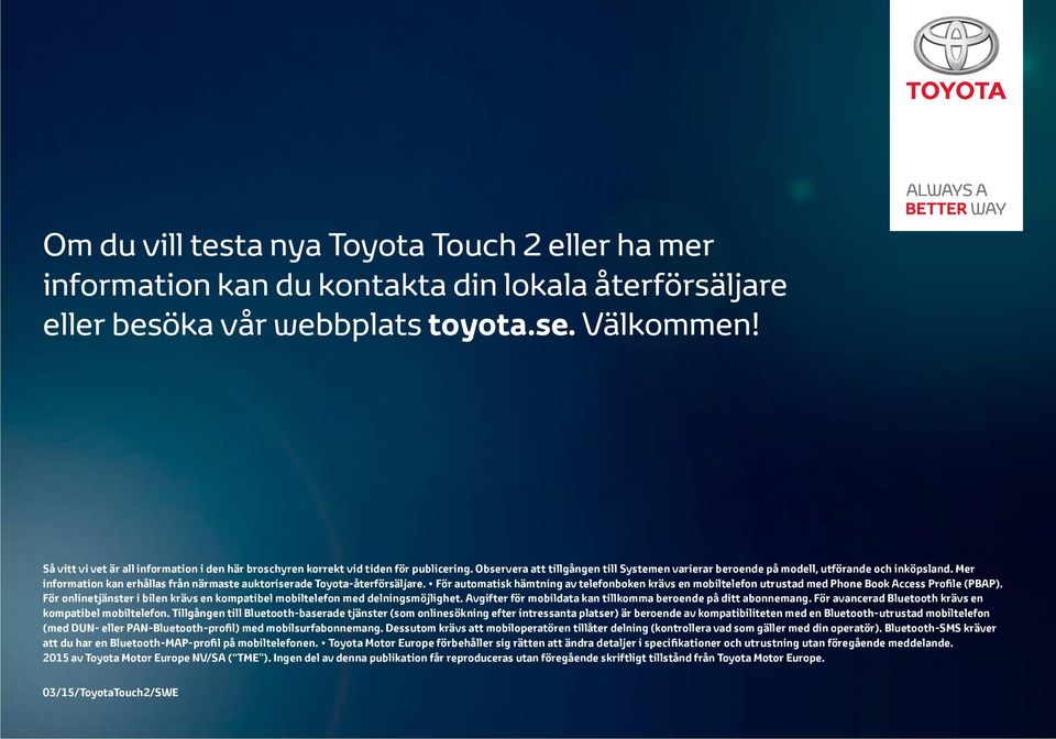 Mer information kan erhållas från närmaste auktoriserade Toyota-återförsäljare. För automatisk hämtning av telefonboken krävs en mobiltelefon utrustad med Phone Book Access Profile (PBAP).