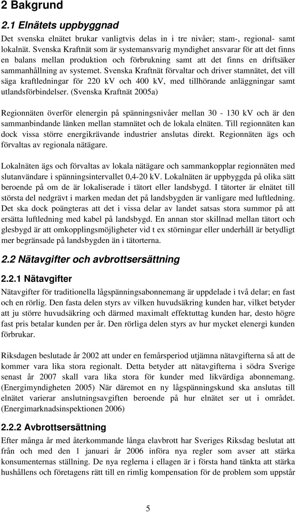 Svenska Kraftnät förvaltar och driver stamnätet, det vill säga kraftledningar för 220 kv och 400 kv, med tillhörande anläggningar samt utlandsförbindelser.