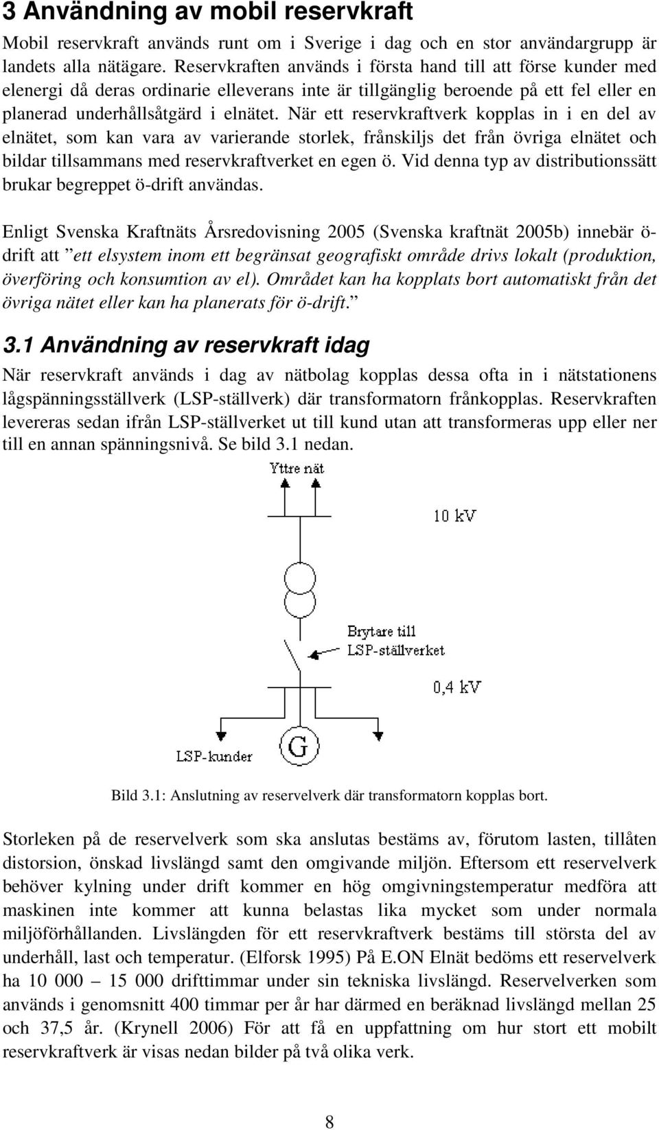 När ett reservkraftverk kopplas in i en del av elnätet, som kan vara av varierande storlek, frånskiljs det från övriga elnätet och bildar tillsammans med reservkraftverket en egen ö.