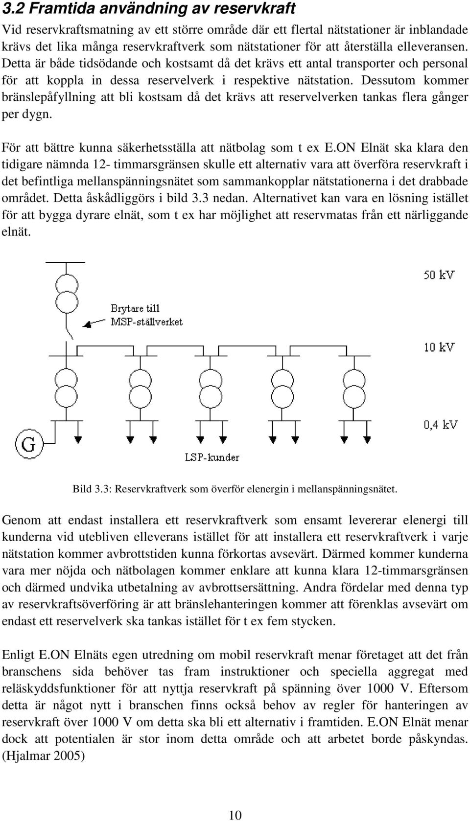 Dessutom kommer bränslepåfyllning att bli kostsam då det krävs att reservelverken tankas flera gånger per dygn. För att bättre kunna säkerhetsställa att nätbolag som t ex E.