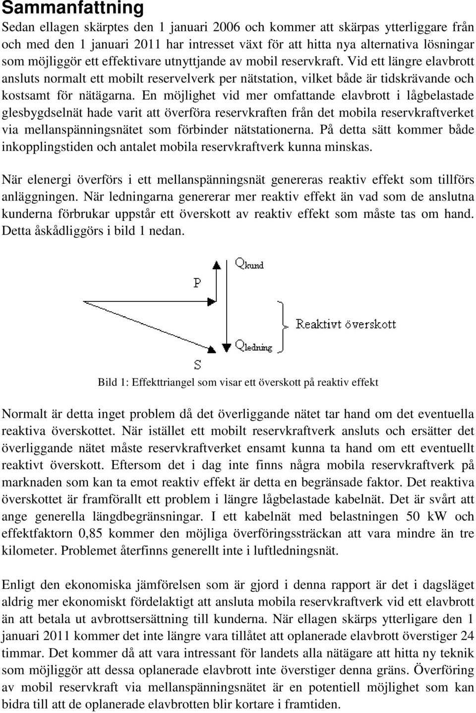 En möjlighet vid mer omfattande elavbrott i lågbelastade glesbygdselnät hade varit att överföra reservkraften från det mobila reservkraftverket via mellanspänningsnätet som förbinder nätstationerna.