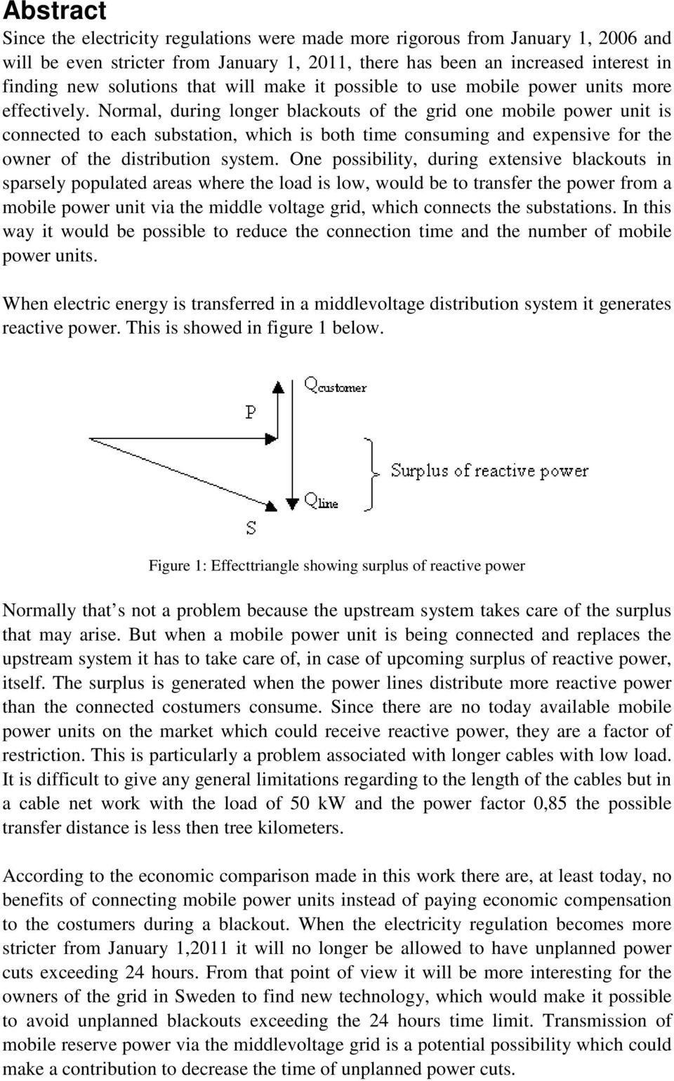 Normal, during longer blackouts of the grid one mobile power unit is connected to each substation, which is both time consuming and expensive for the owner of the distribution system.