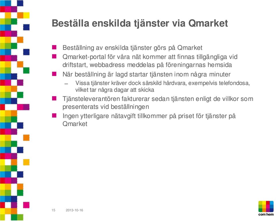 tjänster kräver dock särskild hårdvara, exempelvis telefondosa, vilket tar några dagar att skicka Tjänsteleverantören fakturerar sedan