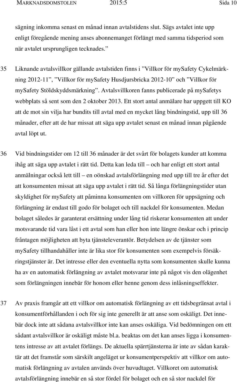 35 Liknande avtalsvillkor gällande avtalstiden finns i Villkor för mysafety Cykelmärkning 2012-11, Villkor för mysafety Husdjursbricka 2012-10 och Villkor för mysafety Stöldskyddsmärkning.