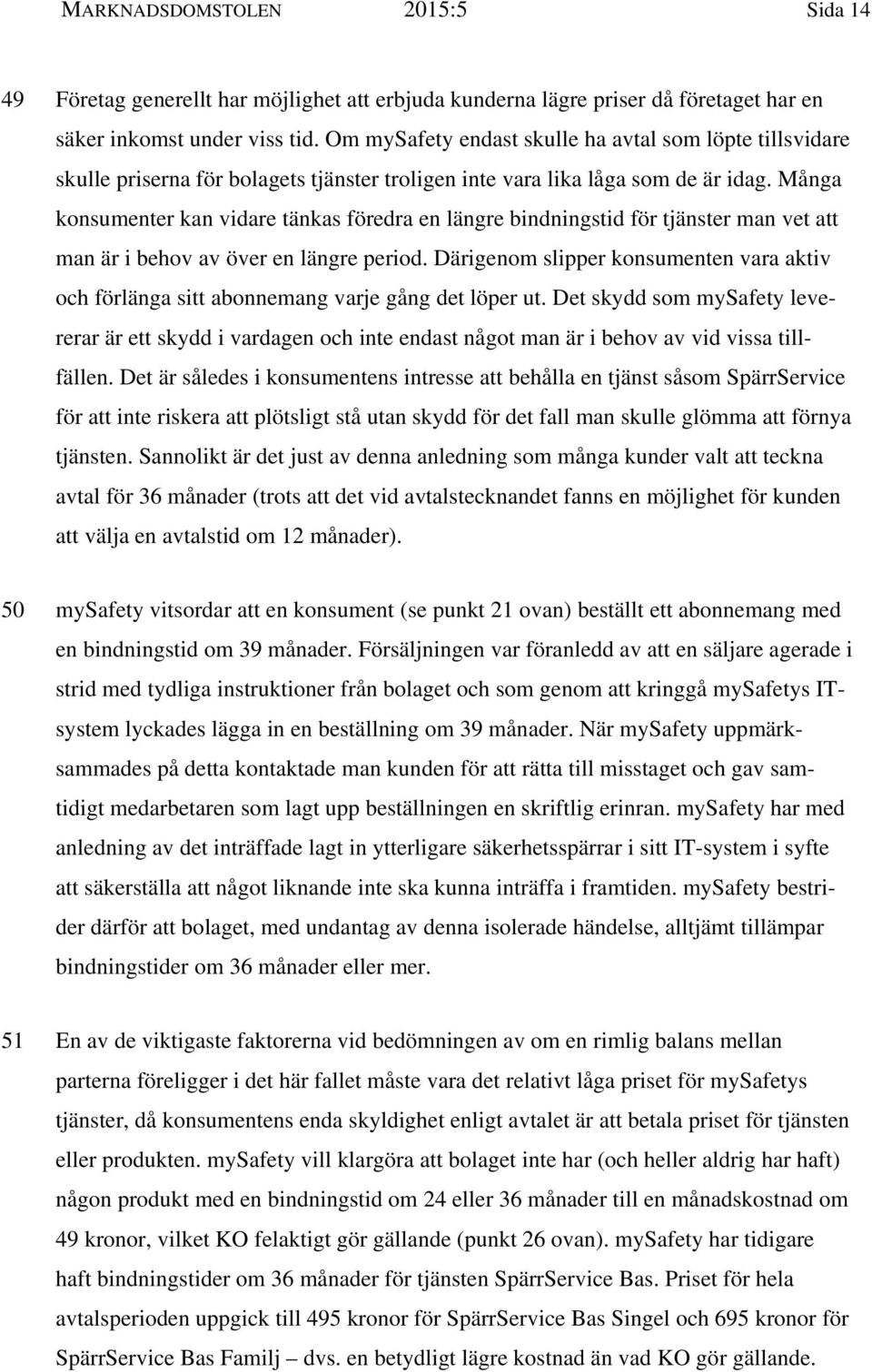 Många konsumenter kan vidare tänkas föredra en längre bindningstid för tjänster man vet att man är i behov av över en längre period.