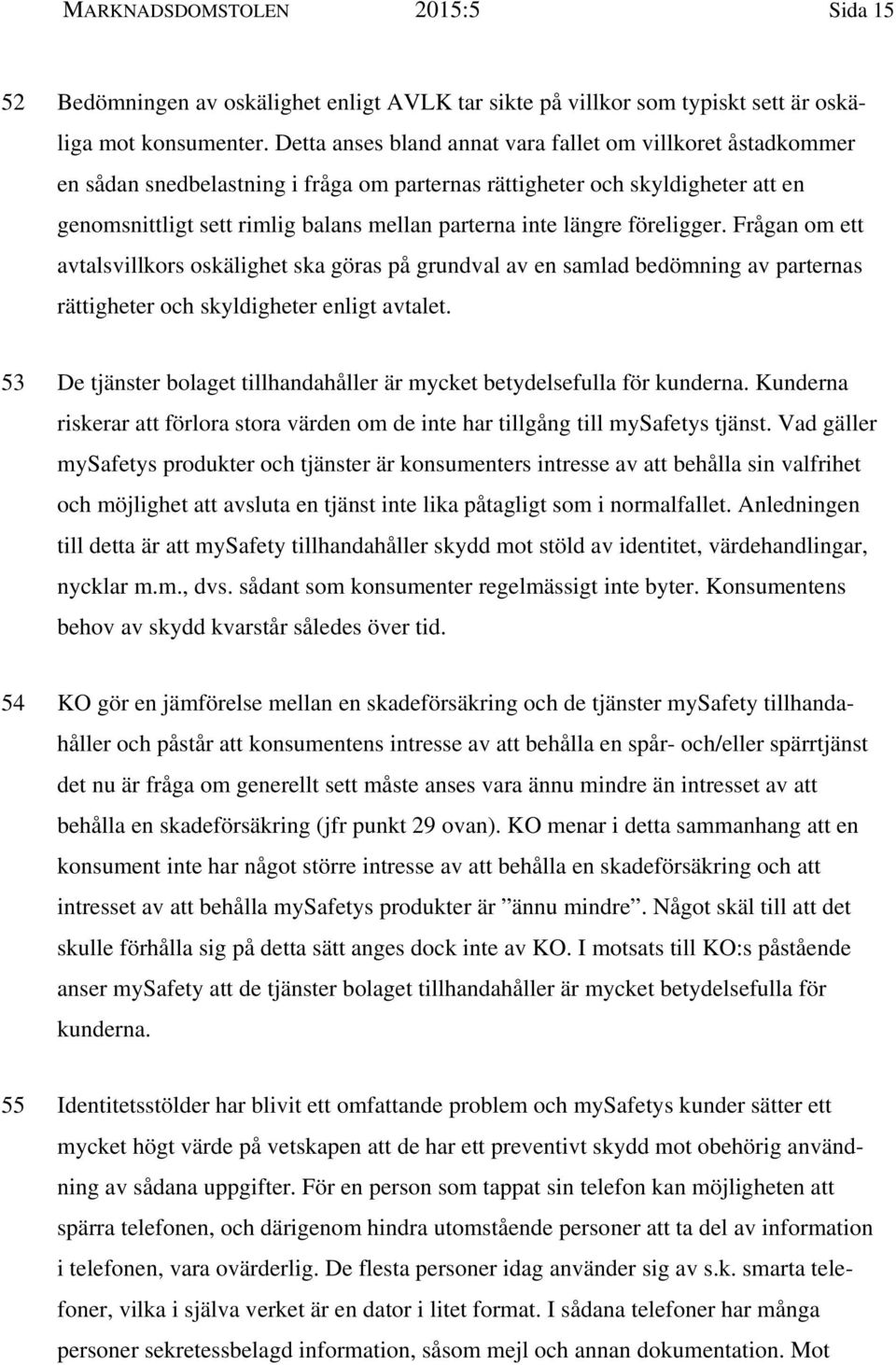 längre föreligger. Frågan om ett avtalsvillkors oskälighet ska göras på grundval av en samlad bedömning av parternas rättigheter och skyldigheter enligt avtalet.