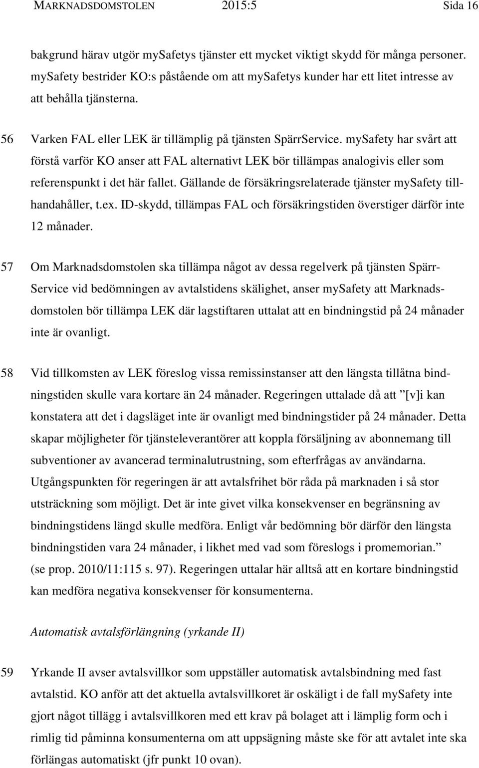 mysafety har svårt att förstå varför KO anser att FAL alternativt LEK bör tillämpas analogivis eller som referenspunkt i det här fallet.