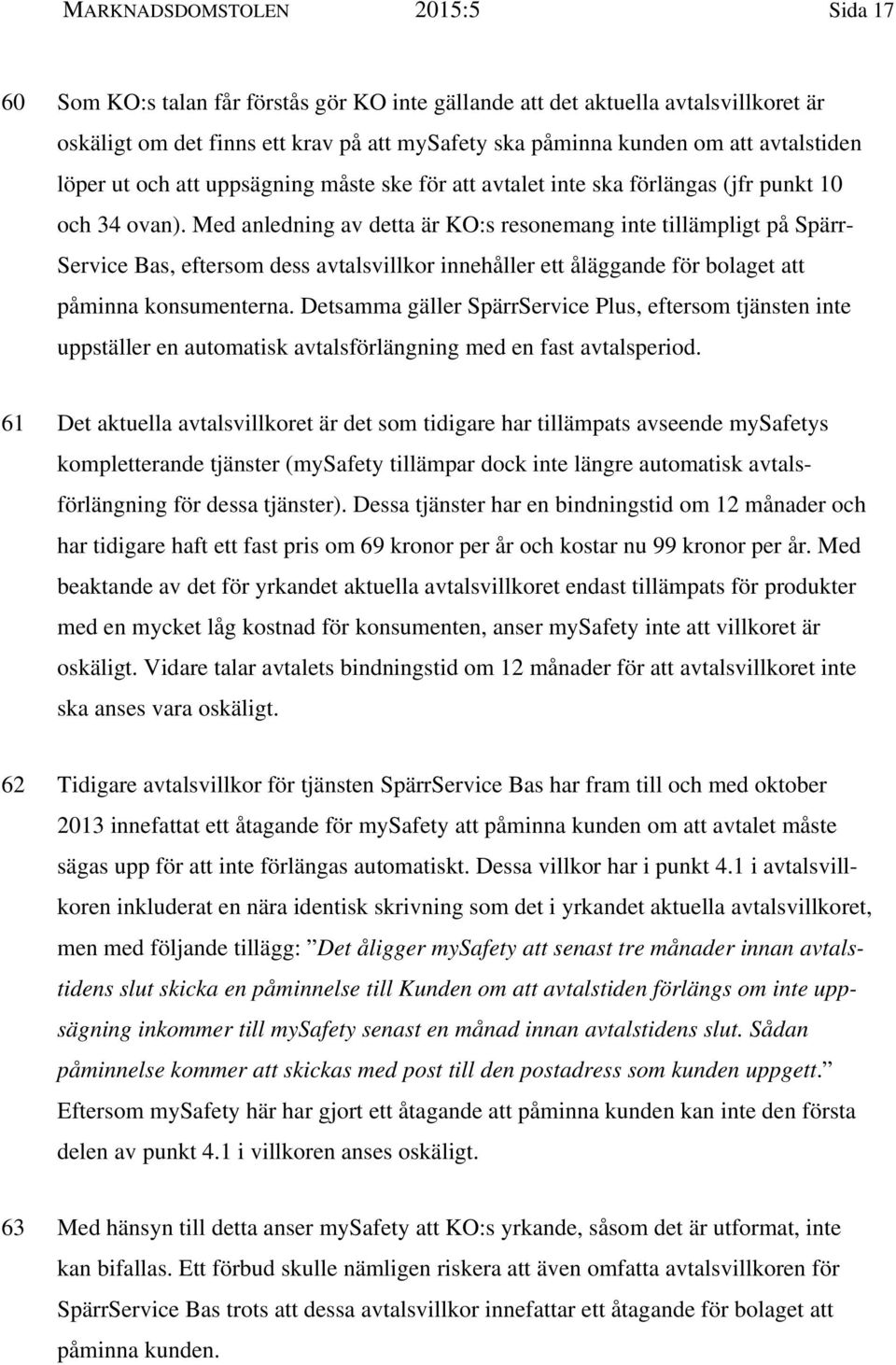 Med anledning av detta är KO:s resonemang inte tillämpligt på Spärr- Service Bas, eftersom dess avtalsvillkor innehåller ett åläggande för bolaget att påminna konsumenterna.