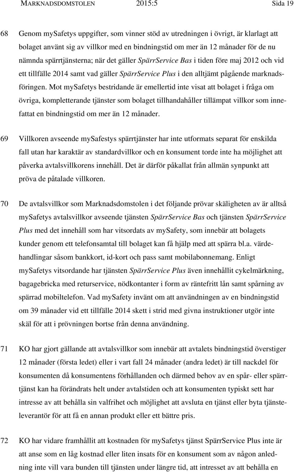 Mot mysafetys bestridande är emellertid inte visat att bolaget i fråga om övriga, kompletterande tjänster som bolaget tillhandahåller tillämpat villkor som innefattat en bindningstid om mer än 12